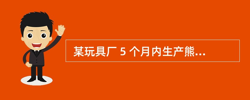  某玩具厂 5 个月内生产熊猫玩具的产量统计如下。一、二月的产量相同,则一、二