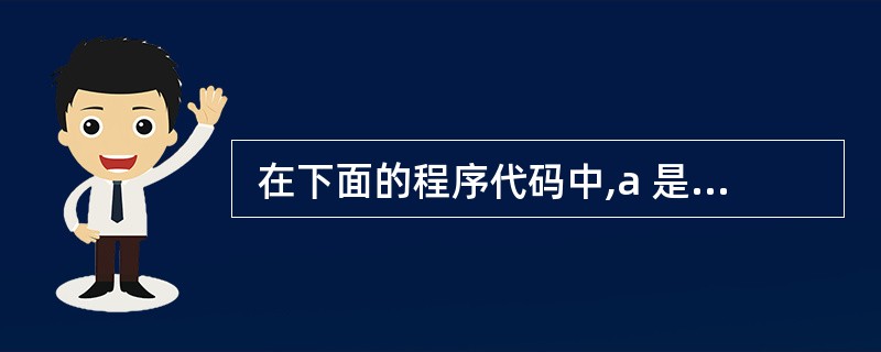  在下面的程序代码中,a 是全局变量。若以引用调用(call by refer