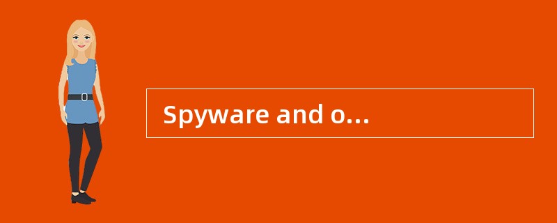  Spyware and other forms of malware are