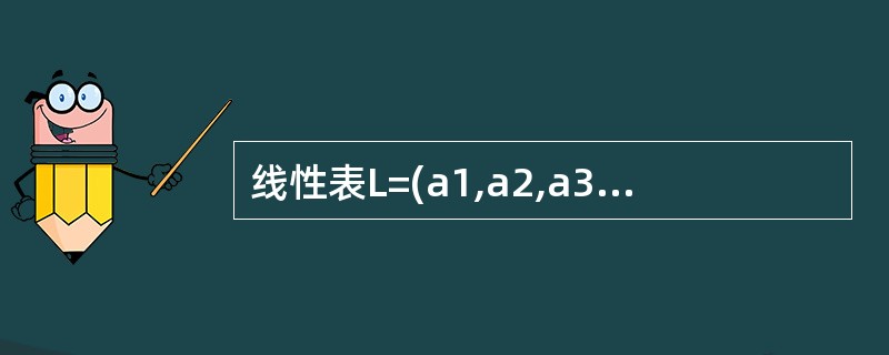 线性表L=(a1,a2,a3“ai”an,下列说法正确的是