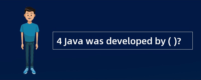 4 Java was developed by ( )?