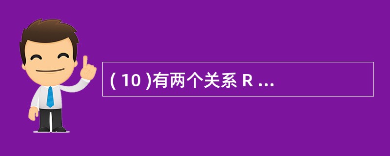 ( 10 )有两个关系 R 和 T 如下:则由关系 R得到关系 T 的操作是