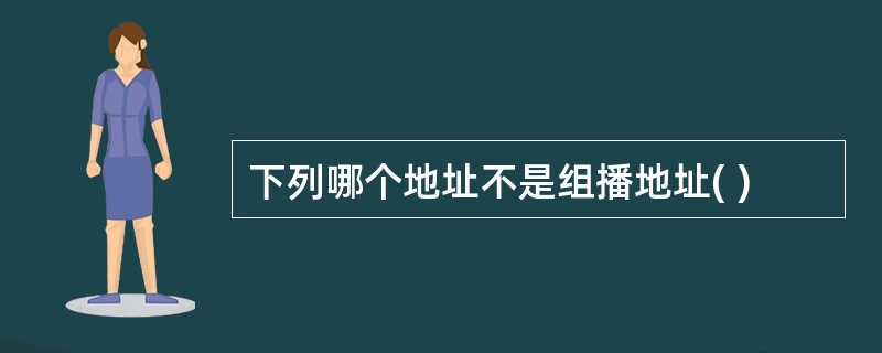 下列哪个地址不是组播地址( )