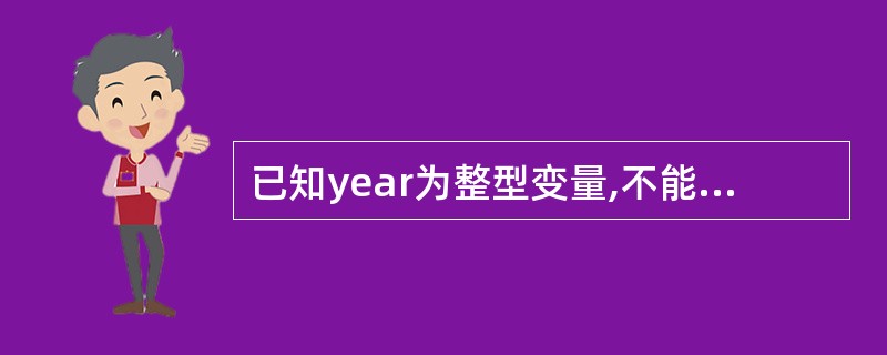 已知year为整型变量,不能使表达式(year%4==0&&year%100!=