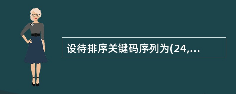 设待排序关键码序列为(24,19,32,43,38,6,13,22),要按关键码