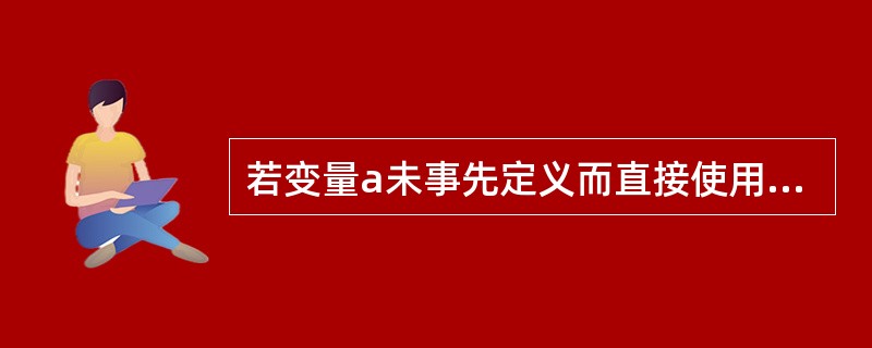 若变量a未事先定义而直接使用(例如:a=o),则变量a的类型是( )