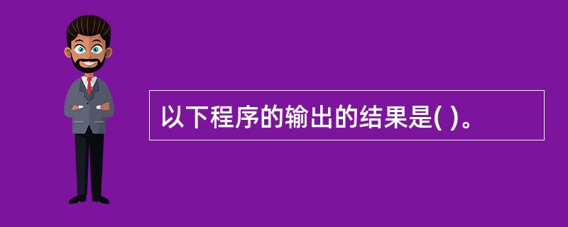 以下程序的输出的结果是( )。