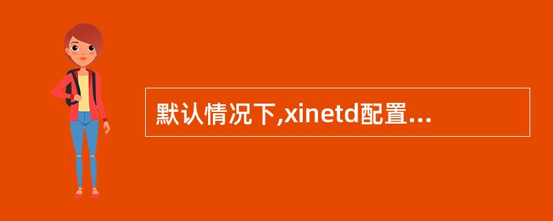默认情况下,xinetd配置目录信息为:则下列说法错误的是(33)。