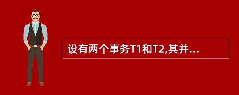 设有两个事务T1和T2,其并发操作序列如下表所示。则下表说法中正确的是( )。
