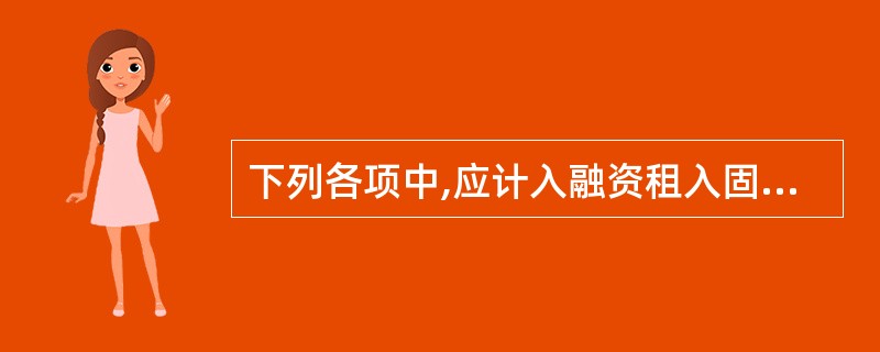 下列各项中,应计入融资租入固定资产原价的有( )。