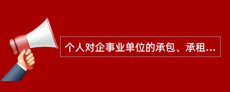 个人对企事业单位的承包、承租经营所得,在计算其应纳税所得额时要扣除必要的费用,其