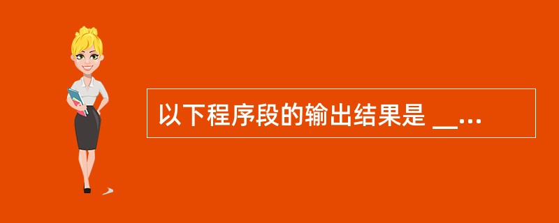 以下程序段的输出结果是 ______。#includevoidmain() {