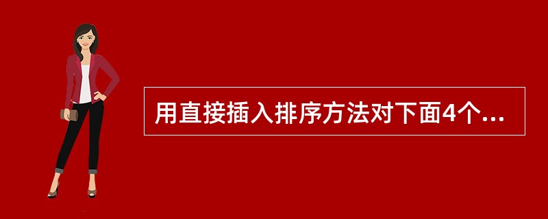 用直接插入排序方法对下面4个序列进行排序(由小到大),元素比较次数最少的是___