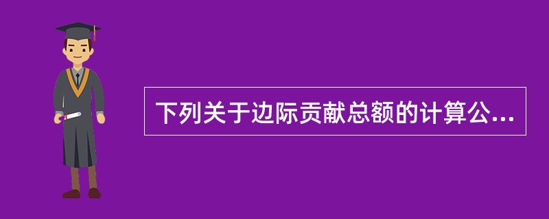 下列关于边际贡献总额的计算公式中,正确的有( )。