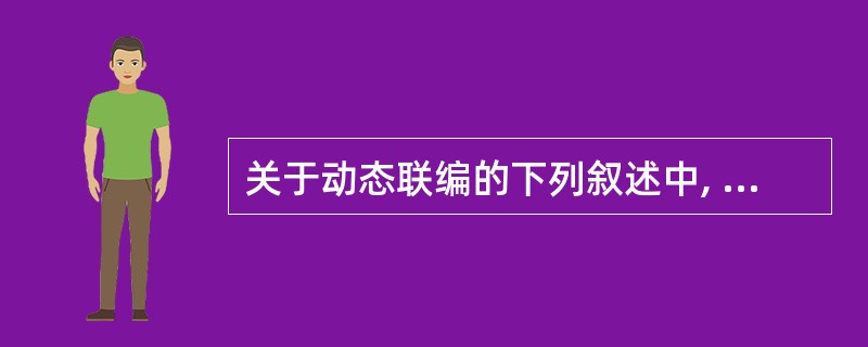 关于动态联编的下列叙述中, ______ 是错误的。