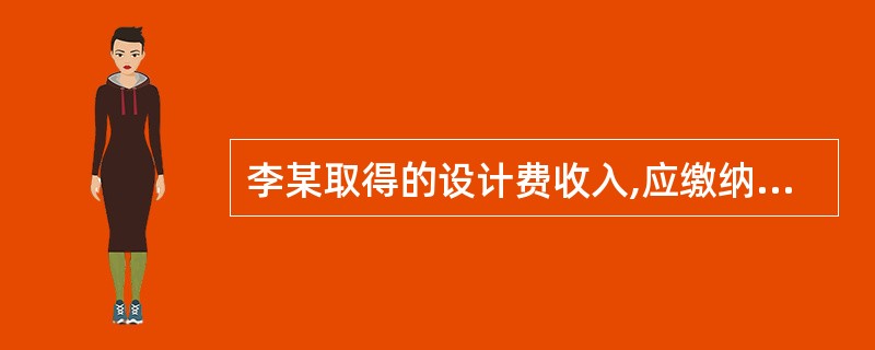 李某取得的设计费收入,应缴纳的个人所得税为( )。