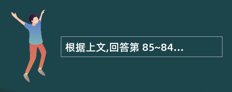 根据上文,回答第 85~84 题某企业为增值税一般纳税企业,增值税率为17%(假