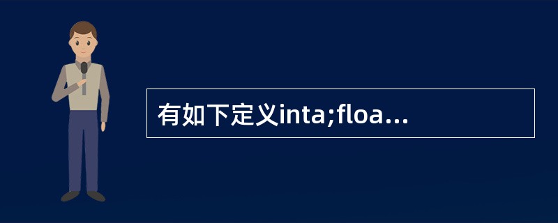 有如下定义inta;float f;doublei;则表达式4£«‘a’£«i*