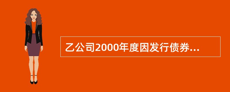 乙公司2000年度因发行债券需编制的会计分录为( )。