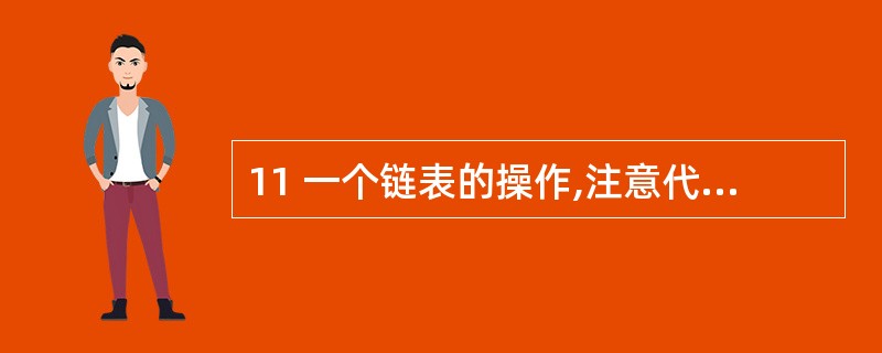 11 一个链表的操作,注意代码的健壮和安全性。要求: (1)增加一个元素; (2