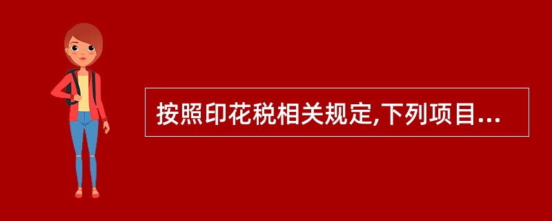 按照印花税相关规定,下列项目中表述正确的有( )。