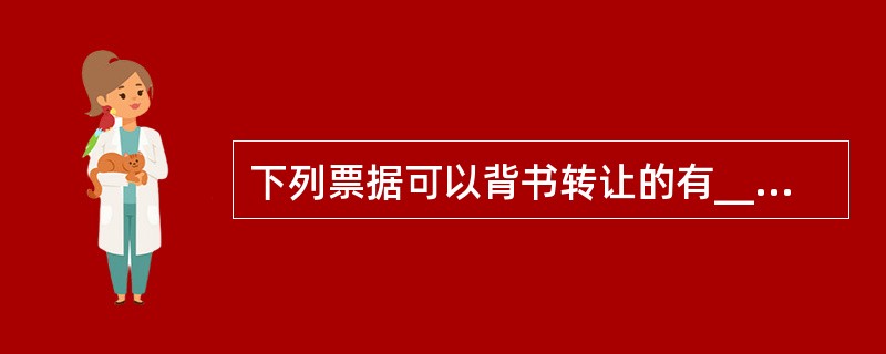 下列票据可以背书转让的有______。……………()