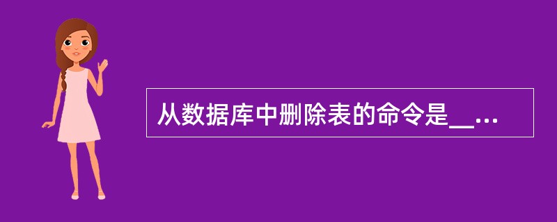 从数据库中删除表的命令是______。A、DROP TABLE B、ALTER