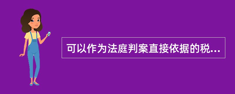 可以作为法庭判案直接依据的税法解释有( )。