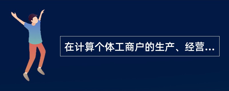 在计算个体工商户的生产、经营所得时,个体工商户按规定所缴纳的下列税金可以扣除的有