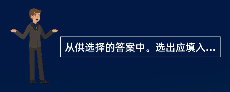 从供选择的答案中。选出应填入下面叙述中_?_内的最确切的解答,把相应编号写 在答