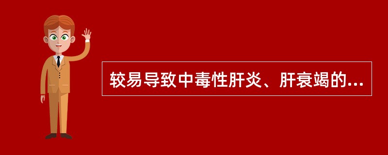 较易导致中毒性肝炎、肝衰竭的药品是