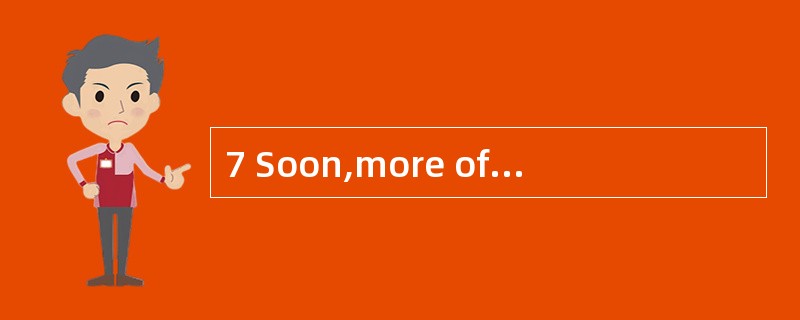 7 Soon,more of the information we receiv