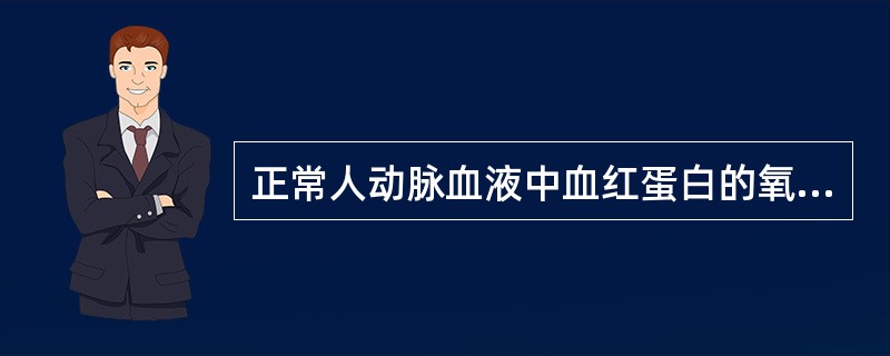 正常人动脉血液中血红蛋白的氧饱和度约为