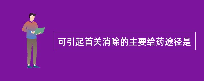 可引起首关消除的主要给药途径是