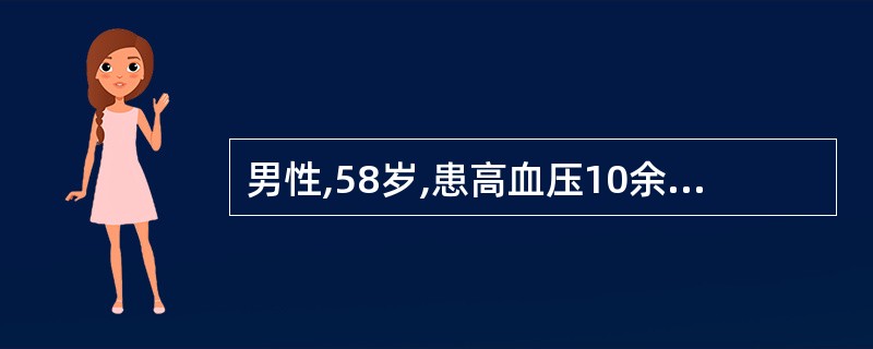 男性,58岁,患高血压10余年,间歇发作胸闷、胸痛2年,医生确诊为高血压病、冠心