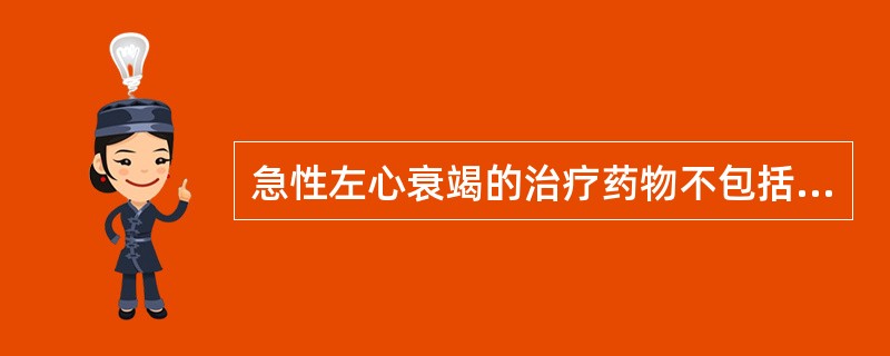 急性左心衰竭的治疗药物不包括A、吗啡B、毛花苷丙C、氨茶碱D、呋塞米E、沙丁胺醇