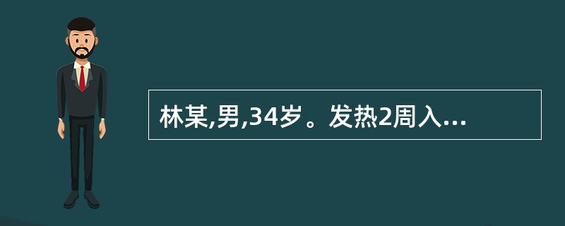 林某,男,34岁。发热2周入院,精神恍惚,测体温39.6℃,脉搏92次£¯分,腹