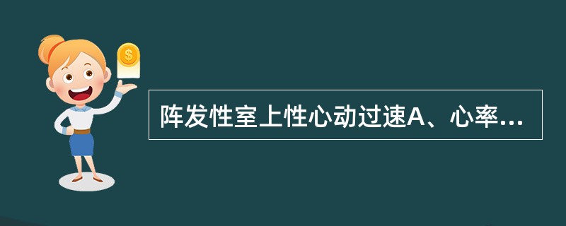 阵发性室上性心动过速A、心率100~140次1分,律齐B、心率160~220次£