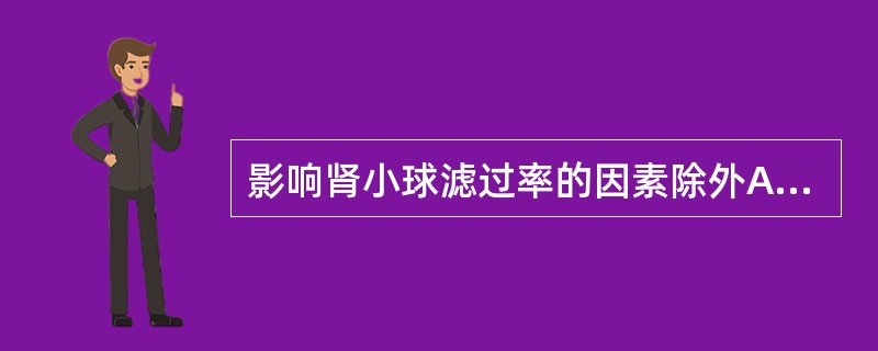 影响肾小球滤过率的因素除外A、肾小球毛细血管内压B、囊内液胶体渗透压C、血浆胶体