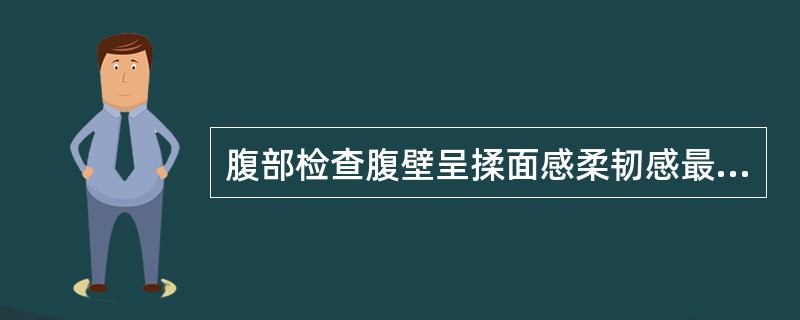 腹部检查腹壁呈揉面感柔韧感最常见于A、上消化道穿孔B、急性胆囊炎C、结核性腹膜炎