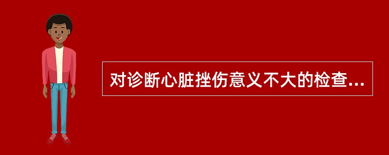 对诊断心脏挫伤意义不大的检查是A、心脏听诊B、X线片C、心电图D、超声心动图E、