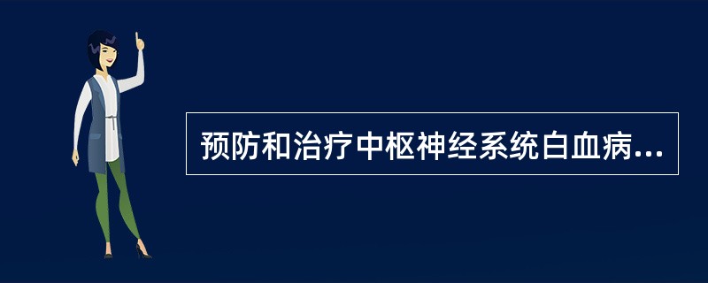 预防和治疗中枢神经系统白血病常用的药物是A、地塞米松B、甲氨蝶呤C、阿糖胞苷D、