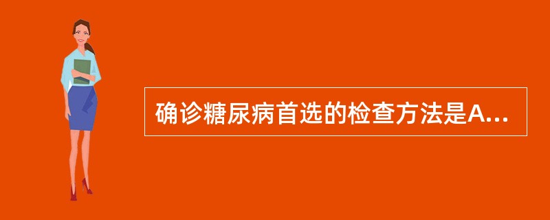 确诊糖尿病首选的检查方法是A、尿糖测定B、空腹血糖测定C、口服糖耐量试验D、血胰