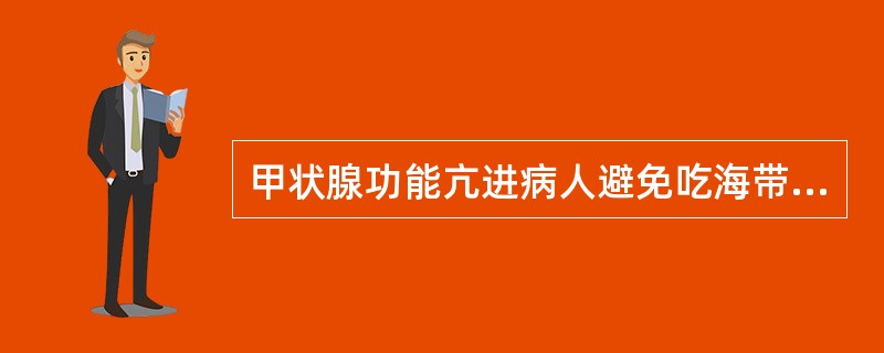 甲状腺功能亢进病人避免吃海带等海产品的理由是A、减少纤维素摄入B、避免对胃刺激C