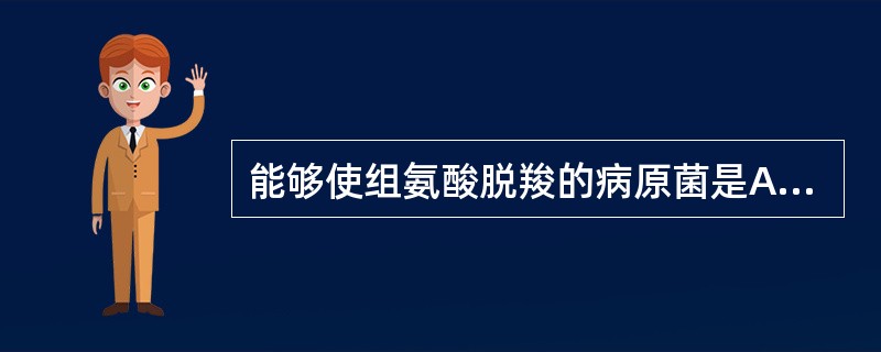 能够使组氨酸脱羧的病原菌是A、表皮葡萄球菌B、摩根氏变形杆菌C、副溶血弧菌D、大