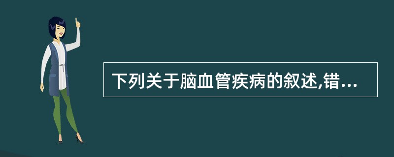 下列关于脑血管疾病的叙述,错误的是( )A、是导致人类死亡的三大主要疾病之一B、