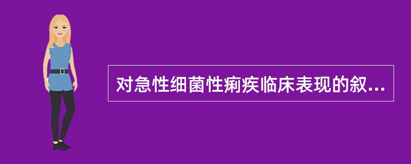 对急性细菌性痢疾临床表现的叙述错误的是A、急性起病B、右下腹压痛C、里急后重D、