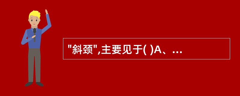 "斜颈",主要见于( )A、羊B、牛C、猪D、马E、猫
