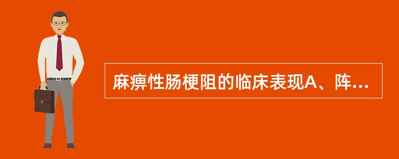 麻痹性肠梗阻的临床表现A、阵发性绞痛B、肠鸣音亢进C、大小肠普遍胀气D、溢出样呕