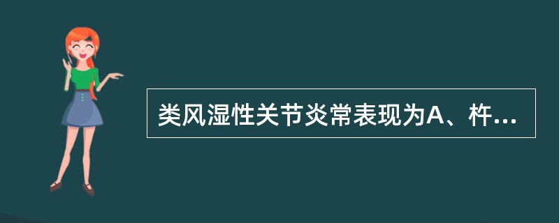 类风湿性关节炎常表现为A、杵状指B、匙状指C、梭状指D、以上均不是E、爪状指 -